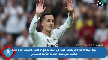 ديبورتيفو لا كورونيا يعلن رغبته في التعاقد مع لوكاس فاسكيز يناير 2025 وتأثيره على فريق الدرجة الثانية الإسباني